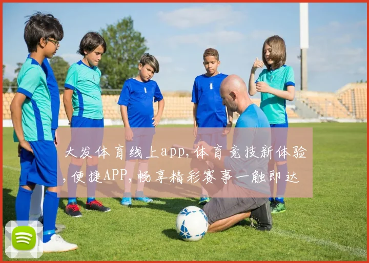 大发体育线上app,体育竞技新体验,便捷APP,畅享精彩赛事一触即达