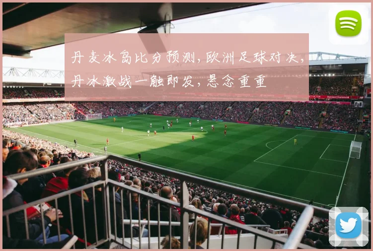 丹麦冰岛比分预测,欧洲足球对决,丹冰激战一触即发,悬念重重